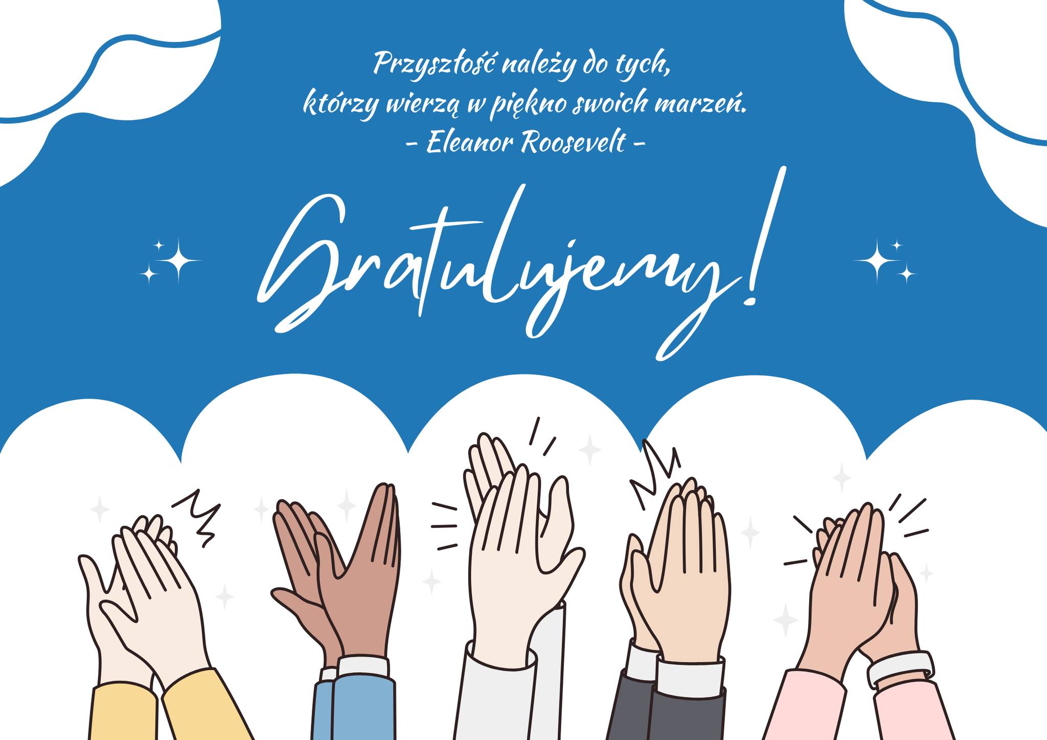 Grafika z napisem „Gratulujemy!” na niebieskim tle. U góry widnieje cytat: „Przyszłość należy do tych, którzy wierzą w piękno swoich marzeń.” – Eleanor Roosevelt. Na dole ilustracje różnych dłoni klaszczących, symbolizujące oklaski i uznanie.